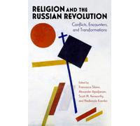 Religion and the Russian Revolution : Conflicts, Encounters, and Transformations