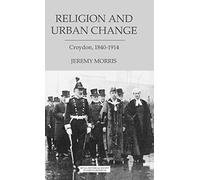 Religion and Urban Change: Croydon, 1840-1914 (Royal Historical Society Studies in History)