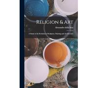 Religion & Art: A Study in the Evolution of Sculpture, Painting and Architecture