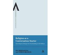 Religion as a Conversation Starter: Interreligious Dialogue for Peacebuilding in the Balkans: 10 (Continuum Advances in Religious Studies)