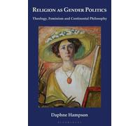 Religion as Gender Politics : Theology, Feminism and Continental Philosophy