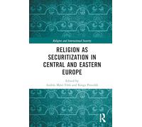 Religion as Securitization in Central and Eastern Europe (Religion and International Security)
