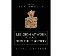 Religion at Work in a Neolithic Society: Vital Matters