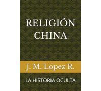 RELIGIÓN CHINA: LA HISTORIA OCULTA (LA HISTORIA OCULTA DE LAS RELIGIONES)