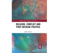 Religion, Conflict and Post-Secular Politics (Routledge Studies in Religion and Politics)