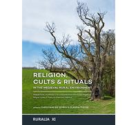 Religion, Cults & Rituals in the Medieval Rural Environment: Religion, Kulte und Rituale in der mittelalterlichen bäuerlichen Umgebung | Réligion, ... au milieu rural médiéval: XI (Ruralia)