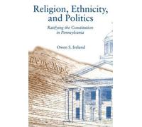 Religion, Ethnicity, and Politics : Ratifying the Constitution in Pennsylvania