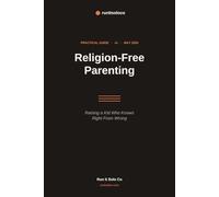 Religion-Free Parenting: A Practical Framework for Raising a Kid Who Knows Right From Wrong