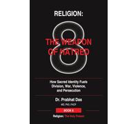 Religion: How Sacred Identity Fuels Division, War, Violence, and Persecution: 8 (Religion: The Holy Poison)