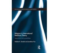 Religion in International Relations Theory: Interactions and Possibilities (Routledge Studies in Religion and Politics)