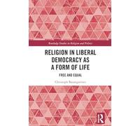 Religion in Liberal Democracy as a Form of Life: Free and Equal (Routledge Studies in Religion and Politics)