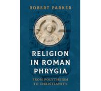 Religion in Roman Phrygia: From Polytheism to Christianity (John Palevsky Imprint in Classical Literature)