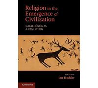 Religion in the Emergence of Civilization: Çatalhöyük as a Case Study