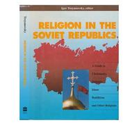 Religion in the Soviet Republics: A Guide to Christianity, Judaism, Islam, Buddhism and Other Religions