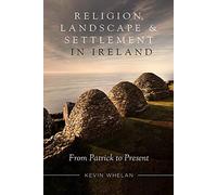 Religion, landscape and settlement in Ireland, 432-2018: From Patrick to Present (Studies of Irish Historic Settlement)