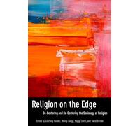 Religion on the Edge: De-Centering And Re-Centering The Sociology Of Religion