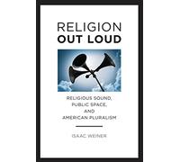 Religion Out Loud: Religious Sound, Public Space, and American Pluralism (North American Religions)