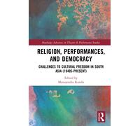 Religion, Performances, and Democracy : Challenges to Cultural Freedom in South Asia (1940s-Present)
