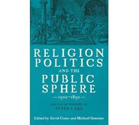 Religion, Politics and the Public Sphere, 1500-1850: Essays in Honour of Peter Lake (Studies in Early Modern Cultural, Political and Social History)