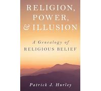 Religion, Power, and Illusion: A Genealogy of Religious Belief