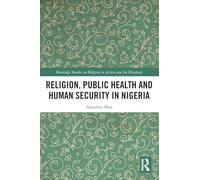 Religion, Public Health and Human Security in Nigeria (Routledge Studies on Remote Places and Remoteness)