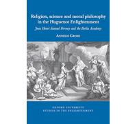 Religion, science and moral philosophy in the Huguenot Enlightenment: Jean Henri Samuel Formey and the Berlin Academy: 2024:02 (Oxford University Studies in the Enlightenment)