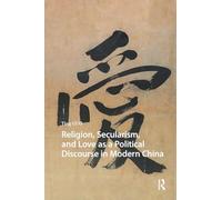 Religion, Secularism, and Love as a Political Discourse in Modern China (China: From Revolution to Reform)