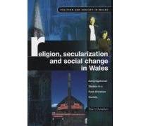 Religion, Secularization and Social Change: Congregational Studies in a Post-Christian Society (Politics & Society in Wales)