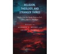 Religion, Theology, and Stranger Things : Studies from the Upside Down on Evil, Ethics, Horror, and Hope