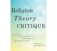 Religion, Theory, Critique: Classic and Contemporary Approaches and Methodologies