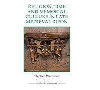 Religion, Time and Memorial Culture in Late Medieval Ripon: 97 (Royal Historical Society Studies in History New Series)