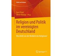 Religion und Politik im vereinigten Deutschland: Was bleibt von der Rückkehr des Religiösen? (Politik und Religion)