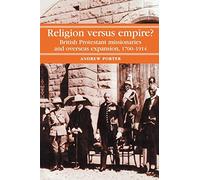 Religion versus Empire?: British Protestant Missionaries and Overseas Expansion, 1700-1914