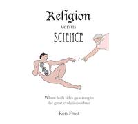 Religion Versus Science: Where Both Sides Go Wrong in the Great Evolution Debate