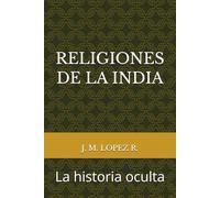 RELIGIONES DE LA INDIA: La historia oculta (LA HISTORIA OCULTA DE LAS RELIGIONES)