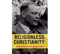Religionless Christianity: Dietrich Bonhoeffer in Troubled Times