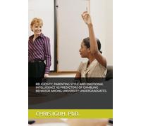 RELIGIOSITY, PARENTING STYLE AND EMOTIONAL INTELLIGENCE AS PREDICTORS OF GAMBLING BEHAVIOR AMONG UNIVERSITY UNDERGRADUATES. (Dr. Chris C. Iguh Books)