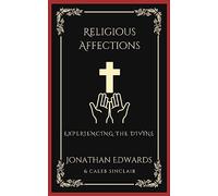Religious Affections: Experiencing the Divine (Grapevine Press)