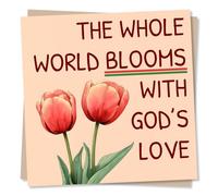 Religious Blessings Card - The Whole World Blooms With God's Love - Flower Lover, Tulip Lover - For a Friend, Best Friend, Relative, Colleague, Co-Worker, Partner, Loved One