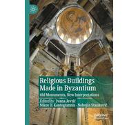 Religious Buildings Made in Byzantium: Old Monuments, New Interpretations (New Approaches to Byzantine History and Culture)
