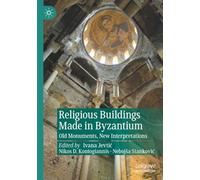 Religious Buildings Made in Byzantium: Old Monuments, New Interpretations (New Approaches to Byzantine History and Culture)
