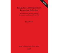Religious Communities in Byzantine Palestina: The relationship between Judaism, Christianity and Islam, AD 400 - 700: 1646 (British Archaeological Reports International Series)