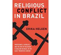 Religious Conflict in Brazil: Protestants, Catholics, and the Rise of Religious Pluralism in the Early Twentieth Century