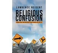 Religious Confusion: FINDING CLARITY AND CONFIDENCE IN GOD'S PURPOSE FOR YOUR LIFE