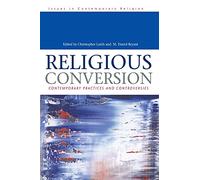 Religious Conversion: Contemporary Practices and Controversies (Issues in contemporary religion)