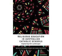 Religious Education in Australian Catholic Schools : Exploring the Landscape