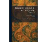 Religious Education in the Modern Church: A Textbook in the Standard Leadership Training Curriculum, Outlined and Approved by the International Council of Religious Education