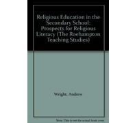 Religious Education in the Secondary School: Prospects for Religious Literacy (The Roehampton Teaching Studies)