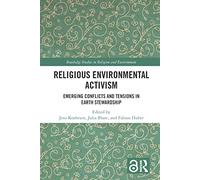 Religious Environmental Activism: Emerging Conflicts and Tensions in Earth Stewardship (Routledge Studies in Religion and Environment)