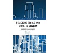 Religious Ethics and Constructivism: A Metaethical Inquiry (Routledge Studies in the Philosophy of Religion)